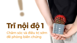 Trĩ nội độ 1 – Chăm sóc và điều trị sớm để phòng biến chứng