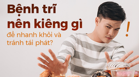 Bệnh trĩ nên kiêng gì để nhanh khỏi và tránh tái phát?