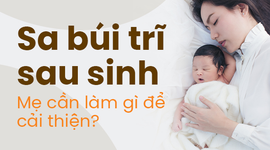 Sa búi trĩ sau sinh: Mẹ cần làm gì để cải thiện?