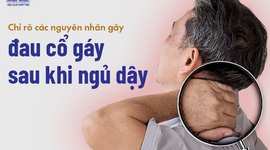 Chỉ rõ các nguyên nhân gây đau cổ gáy sau khi ngủ dậy