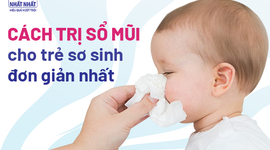 Cách trị sổ mũi cho trẻ sơ sinh tại nhà đơn giản nhất
