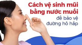 Cách vệ sinh mũi bằng nước muối để bảo vệ đường hô hấp