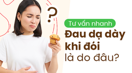 Tư vấn nhanh: Đau dạ dày khi đói là do đâu?