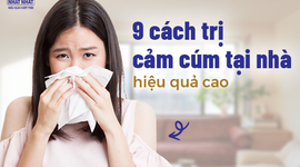 9 cách trị cảm cúm tại nhà hiệu quả cao