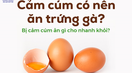 Cảm cúm có nên ăn trứng gà? Bị cảm cúm ăn gì cho nhanh khỏi?
