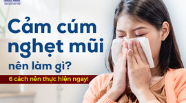 Cảm cúm nghẹt mũi nên làm gì? 6 cách nên thực hiện ngay!