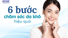6 bước chăm sóc da khô hiệu quả, xem ngay!