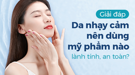 Giải đáp: Da nhạy cảm nên dùng mỹ phẩm nào lành tính, an toàn?