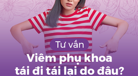Tư vấn: Viêm phụ khoa tái đi tái lại do đâu?