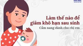 Làm thế nào để giảm khô hạn sau sinh: Cẩm nang dành cho chị em