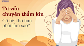 Tư vấn chuyện thầm kín: Cô bé khô hạn phải làm sao?