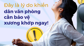 Đây là lý do khiến dân văn phòng cần bảo vệ xương khớp ngay! 