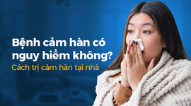 Bệnh cảm hàn có nguy hiểm không? Cách trị cảm hàn tại nhà