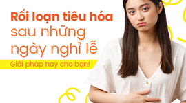 Rối loạn tiêu hóa sau những ngày nghỉ lễ: Giải pháp hay cho bạn!