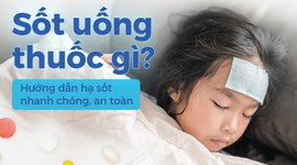 Sốt uống thuốc gì? Hướng dẫn hạ sốt nhanh chóng, an toàn