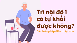Trĩ nội độ 1 có tự khỏi được không? Các biện pháp điều trị tại nhà