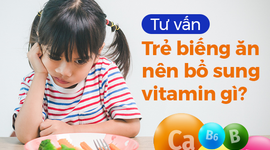 Tư vấn: Trẻ biếng ăn nên bổ sung vitamin gì?