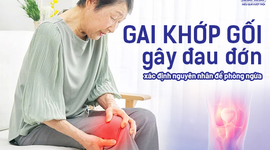 Gai khớp gối gây đau đớn: Cần xác định nguyên nhân để phòng ngừa