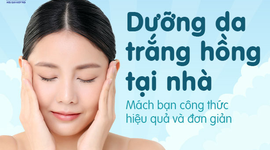 Dưỡng da trắng hồng tại nhà: Mách bạn công thức hiệu quả và đơn giản 