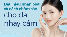 Dấu hiệu nhận biết và cách chăm sóc cho da nhạy cảm