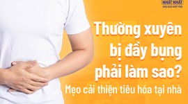 Thường xuyên bị đầy bụng phải làm sao? Mẹo cải thiện tiêu hóa tại nhà