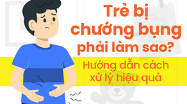Trẻ bị chướng bụng phải làm sao? Hướng dẫn cách xử lý hiệu quả