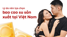 Lý do nên lựa chọn bao cao su sản xuất tại Việt Nam