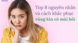 Top 8 nguyên nhân và cách khắc phục vùng kín có mùi hôi