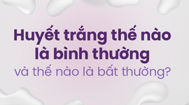Huyết trắng thế nào là bình thường và thế nào là bất thường?