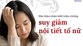 Dấu hiệu nhận biết triệu chứng suy giảm nội tiết tố nữ 