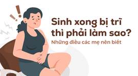 Sinh xong bị trĩ thì phải làm sao? Những điều các mẹ nên biết