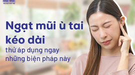 Ngạt mũi ù tai kéo dài: thử áp dụng ngay những biện pháp này