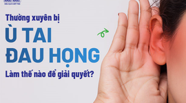 Thường xuyên bị ù tai đau họng: Làm thế nào để giải quyết?