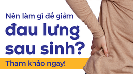 Nên làm gì để giảm đau lưng sau sinh? Tham khảo ngay!
