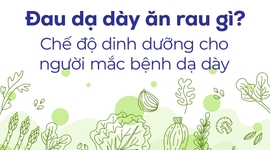 Đau dạ dày ăn rau gì? Chế độ dinh dưỡng cho người mắc bệnh dạ dày