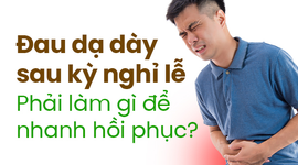 Đau dạ dày sau kỳ nghỉ lễ: Phải làm gì để nhanh hồi phục?