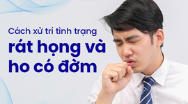Cách xử trí tình trạng rát họng và ho có đờm