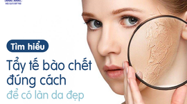 Tìm hiểu: Tẩy tế bào chết đúng cách để có làn da đẹp