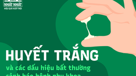 Huyết trắng và các dấu hiệu bất thường cảnh báo bệnh phụ khoa