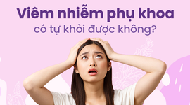 Viêm nhiễm phụ khoa có tự khỏi được không?