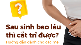 Sau sinh bao lâu thì cắt trĩ được? Hướng dẫn dành cho các mẹ