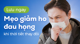 Lưu ngay: Mẹo giảm ho đau họng khi thời tiết thay đổi
