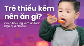 Trẻ thiếu kẽm nên ăn gì? Cách bổ sung kẽm an toàn hiệu quả cho trẻ
