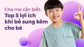 Cha mẹ cần biết: Top 5 lợi ích khi bổ sung kẽm cho bé