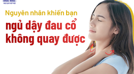 Nguyên nhân khiến bạn ngủ dậy đau cổ không quay được