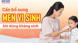 Cần bổ sung men vi sinh khi dùng kháng sinh