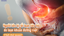 Người lớn bị rối loạn tiêu hóa do loạn khuẩn đường ruột: Chớ chủ quan! 
