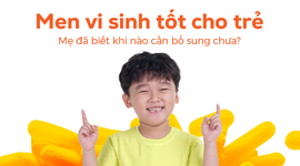 Men vi sinh tốt cho trẻ: Mẹ đã biết khi nào cần bổ sung chưa?