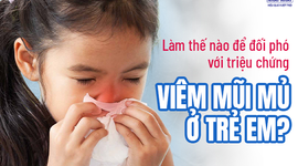 Làm thế nào để đối phó với triệu chứng viêm mũi mủ ở trẻ em?