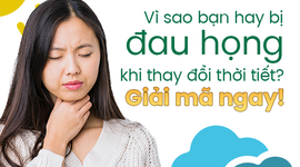 Vì sao bạn hay bị đau họng khi thay đổi thời tiết? Giải mã ngay!